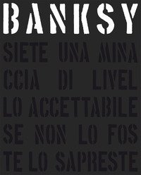 Banksy. Siete una minaccia di livello accettabile