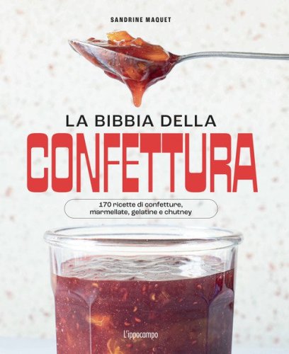 La bibbia della confettura. 170 ricette di confetture, marmellate, gelatine e chutney
