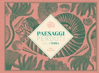 Paesaggi Perduti Della Terra. Ediz. Illustrata