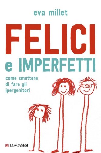 Felici e imperfetti. Come smettere di fare gli ipergenitori