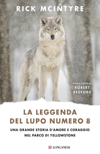 La leggenda del lupo Numero 8. Una grande storia d'amore e coraggio nel parco di Yellowstone
