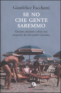 Se no che gente saremmo - Giocare, resistere e altre cose imparate da mio padre Giacinto