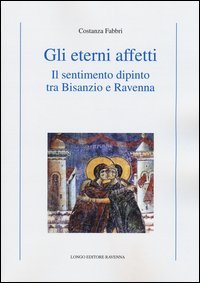 Gli eterni affetti. Il sentimento dipinto tra Bisanzio e Ravenna