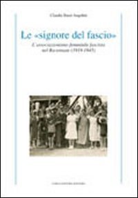 Le &laquo;signore del fascio&raquo;. L'associazionismo femminile fascista nel ravennate (1919-1945)