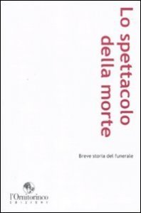 Lo spettacolo della morte. Breve storia del funerale