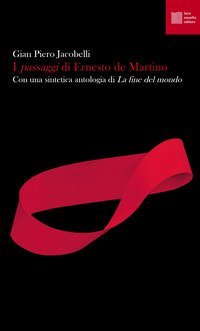 I &laquo;passaggi&raquo; di Ernesto de Martino. Con una sintetica antologia di &laquo;La fine del mondo&raquo;