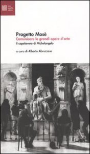Progetto Mos&eacute; - Comunicare le grandi opere d'arte. il capolavoro di Michelangelo