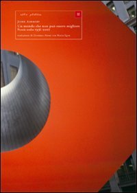 Un mondo che non pu&ograve; essere migliore. Poesie scelte 1956-2007. Testo inglese a fronte