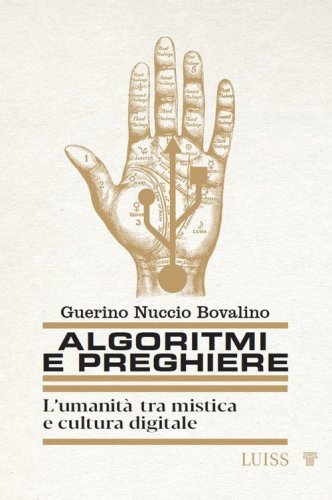 Algoritmi e preghiere. L'umanit&agrave; tra mistica e cultura digitale