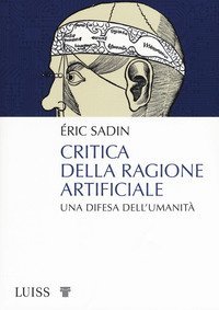 Critica della ragione artificiale. Una difesa dell'umanit&agrave;