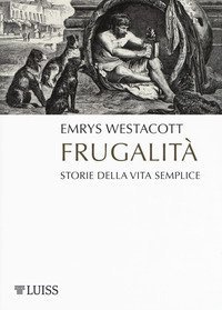 Frugalit&agrave;. Storia della vita semplice