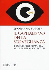 Il capitalismo della sorveglianza. Il futuro dell'umanit&agrave; nell'era dei nuovi poteri