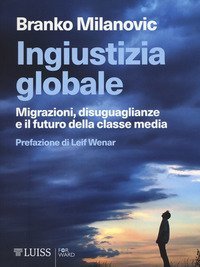 Ingiustizia globale. Migrazioni, disuguaglianze e il futuro della classe media
