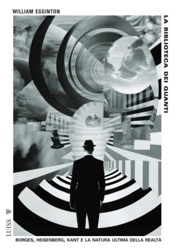 La biblioteca dei quanti. Borges, Heisenberg, Kant e la natura ultima della realt&agrave;