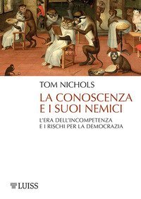 La conoscenza e i suoi nemici. L'era dell'incompetenza e i rischi per la democrazia