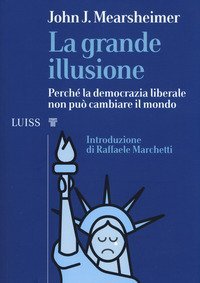 La grande illusione. Perch&eacute; la democrazia liberale non pu&ograve; cambiare il mondo