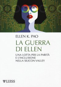 La guerra di Ellen. Una lotta per la parit&agrave; e l'inclusione nella Silicon Valley