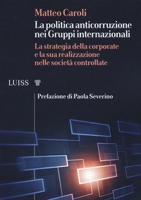 La politica anticorruzione dei gruppi internazionali. La strategia della corporate e la sua realizzazione nelle societ&agrave; controllate