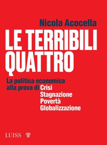LE terribili quattro la politica economica alla prova di crisi, stagnazione, povert&agrave;, globalizzazione