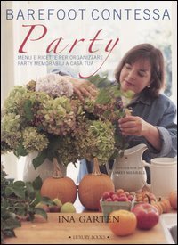 Barefoot contessa party. Menu e ricette per organizzare party memorabili a casa tua