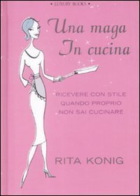 Una maga in cucina. Ricevere con stile quando proprio non sai cucinare