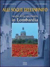 Alle soglie dell'infinito. Luoghi della spiritualit&agrave; in Lombardia