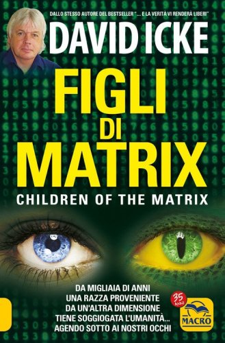 Figli di Matrix. Da migliaia di anni una razza proveniente da un'altra dimensione tiene soggiogata l'umanit&agrave;... agendo sotto ai nostri occhi