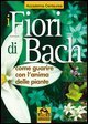 I fiori di Bach - Come guarire con l'anima delle piante
