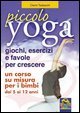 Piccolo yoga - Giochi, esercizi e favole per crescere