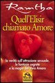 Quell'elisir chiamato amore. La verit&agrave; sull'attrazione sessuale, le fantasie segrete e la magia del vero amore