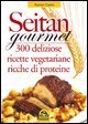 Seitan gourmet - 300 deliziose ricette con la carne vegetale