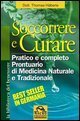 Soccorrere e curare - Pratico e completo prontuario di medicina naturale e tradizionale
