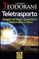 Teletrasporto. Viaggio nei regni quantistici e relativistici e oltre
