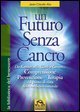 Un futuro senza cancro - Da Kremer alla Clark a Gerson. Comprensione, prevenzione, terapia