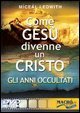 Come Ges&ugrave; divenne un Cristo. Gli anni occultati. Con DVD
