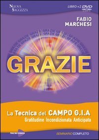 Grazie. La tecnica del campo GIA. Gratitudine incondizionata anticipata. Seminario completo