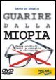 Guarire dalla miopia. Senza occhiali, lenti a contatto e chirurgia. Con DVD