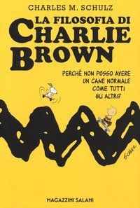 La filosofia di Charlie Brown. Perch&eacute; non posso avere un cane normale come tutti gli altri?