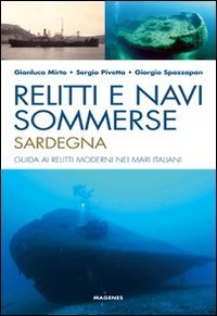 Relitti e navi sommerse. Sardegna. Guida ai relitti moderni nei mari italiani