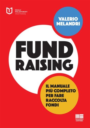 Fundraising. Il manuale pi&ugrave; completo per fare raccolta fondi
