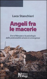 Angeli fra le macerie. Eroi d'Abruzzo e la psicologia delle potenzialit&agrave; umane in emergenza