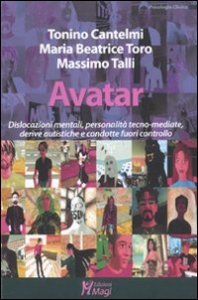 Avatar. Dislocazioni mentali, personalit&agrave; tecno-mediate, derive autistiche e condotte fuori controllo