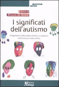 I significati dell'autismo. Integrazione della realt&agrave; emotiva e cognitiva nella ricerca e nella clinica