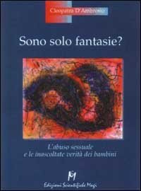 Sono solo fantasie? L'abuso sessuale e le inascoltate verit&agrave; dei bambini