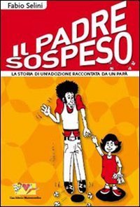 Il padre sospeso. La storia di un'adozione raccontata da un pap&agrave;