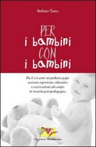 Per i bambini, con i bambini. Da 0 a 6 anni: un pediatra pap&agrave; racconta esperienze educative e osservazioni sul campo in materia psicopedagogica