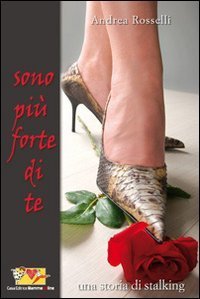 Sono pi&ugrave; forte di te. Una storia di stalking