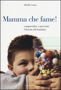 Mamma che fame! Comprendere e prevenire l'obesit&agrave; del bambino
