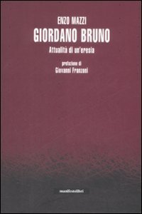 Giordano Bruno. Attualit&agrave; di un'eresia
