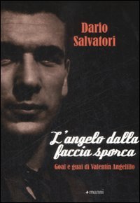 L'angelo dalla faccia sporca. Goal e guai di Valent&iacute;n Angelillo